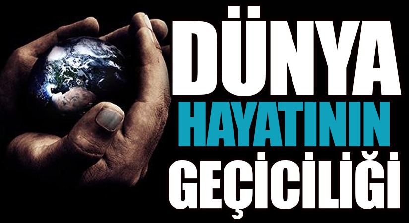 DÜNYA HAYATININ GEÇİCİLİĞİ