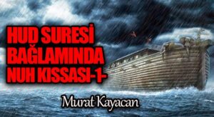 Hûd Suresi Bağlamında Nuh Kıssası -1-