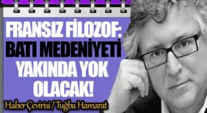 Fransız Filozof: Batı Medeniyeti Yakında Yok Olacak