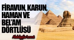 FİRAVUN, KARUN, HAMAN VE BEL’AM DÖRTLÜSÜ