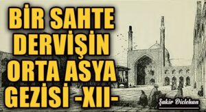 BİR SAHTE DERVİŞİN ORTA ASYA GEZİSİ -XII-