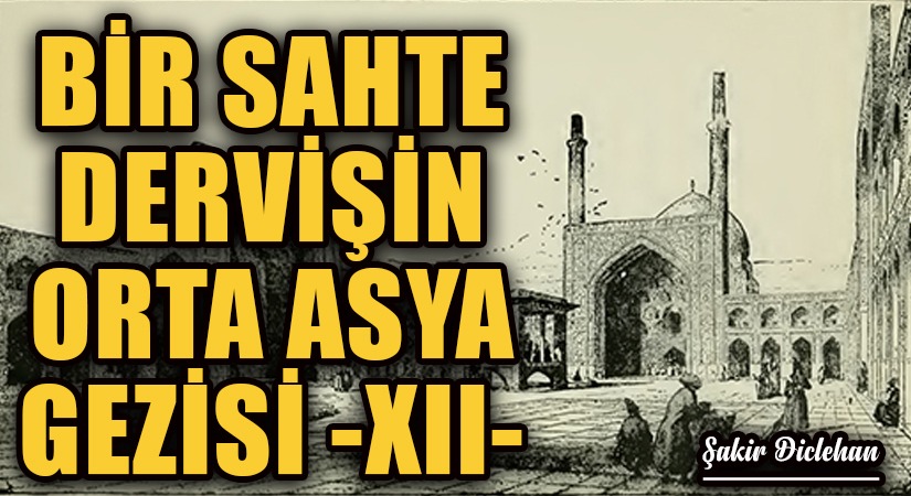 BİR SAHTE DERVİŞİN ORTA ASYA GEZİSİ -XII-