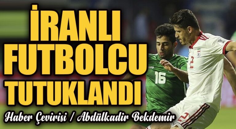 İRANLI FUTBOLCU TUTUKLANDI