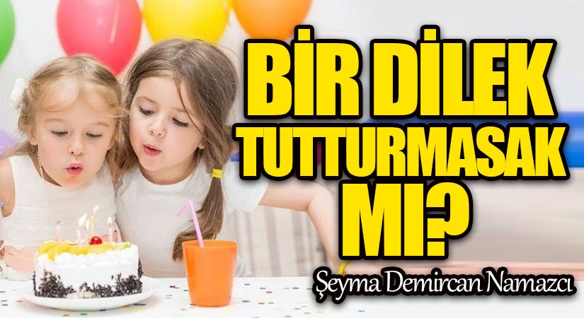 BİR DİLEK TUTTURMASAK MI?