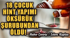 18 ÇOCUK HİNT YAPIMI ÖKSÜRÜK ŞURUBUNDAN ÖLDÜ!