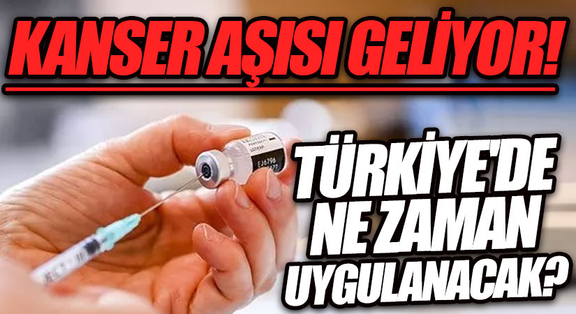 KANSER AŞISI GELİYOR! TÜM HASTALARDA UYGULANACAK! TÜRKİYE İÇİN İSE TARİH VERİLDİ
