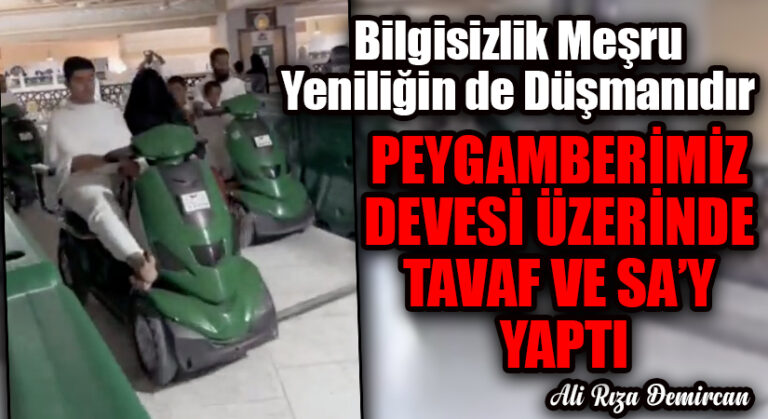 Bilgisizlik Meşru Yeniliğin de Düşmanıdır! PEYGAMBERİMİZ DEVESİ ÜZERİNDE TAVAF VE SA’Y YAPTI