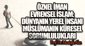 Öznel İman Evrensel İslam: Dünyanın Yerel İnsanı Müslümanın Küresel Sorumlulukları