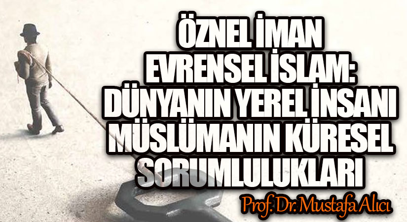 Öznel İman Evrensel İslam: Dünyanın Yerel İnsanı Müslümanın Küresel Sorumlulukları