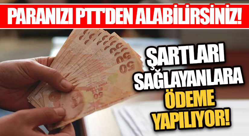 PARANIZI PTT’DEN ALABİLİRSİNİZ! ŞARTLARI SAĞLAYANLARA ÖDEME YAPILIYOR!