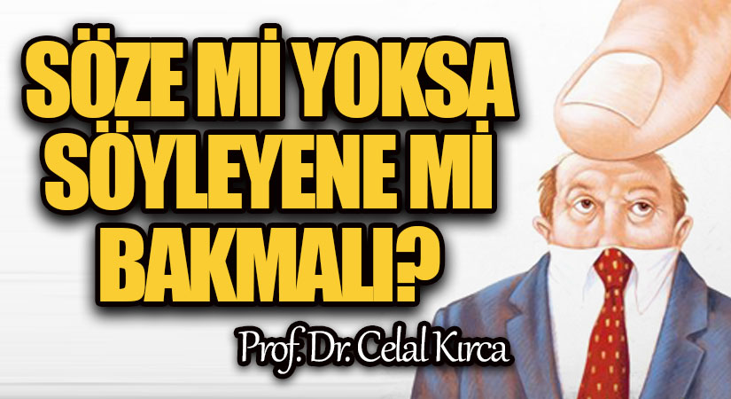 SÖZE Mİ YOKSA SÖYLEYENE Mİ BAKMALI?