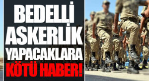 BEDELLİ ASKERLİK YAPMAK İSTEYEN GENÇLERE KÖTÜ HABER! BELİRLENEN TUTAR AÇIKLANDI