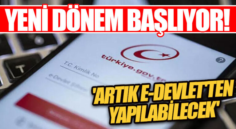 YENİ DÖNEM BAŞLIYOR! VATANDAŞLARA BÜYÜK KOLAYLIK! ‘ARTIK E-DEVLET’TEN YAPILABİLECEK’