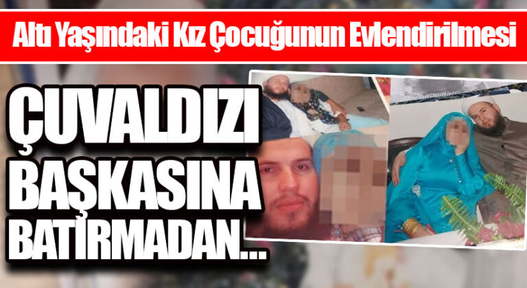 6 YAŞINDAKİ KIZ ÇOCUĞU EVLENDİRİLEBİLİR Mİ ?