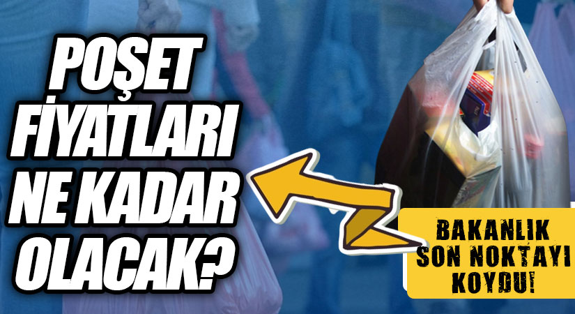 BAKANLIK SON NOKTAYI KOYDU! POŞET FİYATLARI NE KADAR OLACAK?