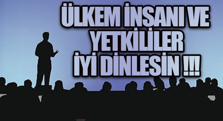 ÜLKEM İNSANI VE YETKİLİLER İYİ DİNLESİN !!!