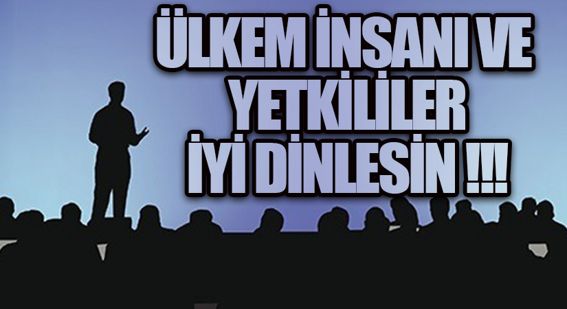 ÜLKEM İNSANI VE YETKİLİLER İYİ DİNLESİN !!!