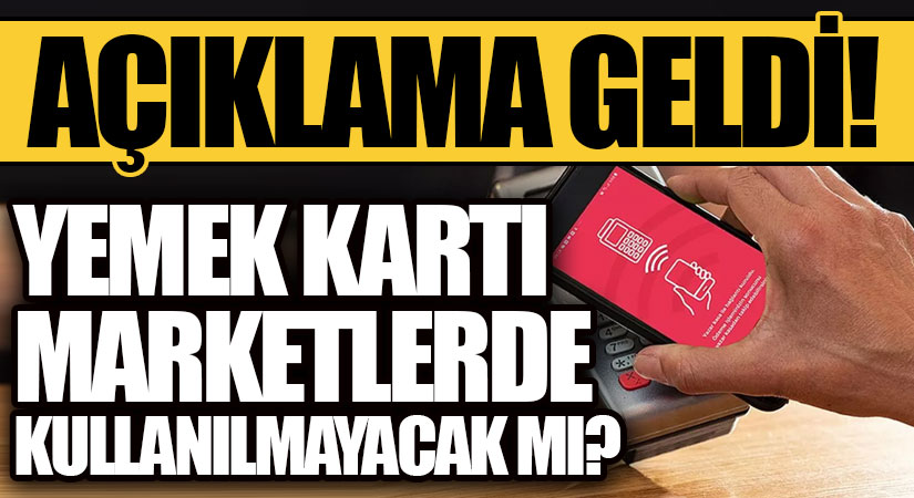 AÇIKLAMA GELDİ! YEMEK KARTI MARKETLERDE KULLANILMAYACAK MI?