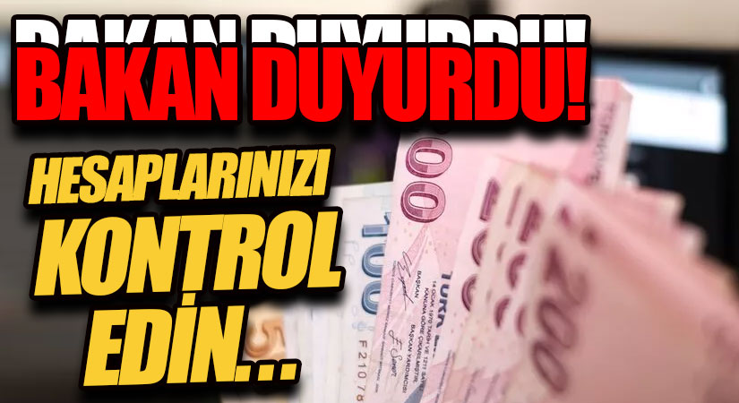 BAKAN DUYURDU! HESAPLARINIZI KONTROL EDİN