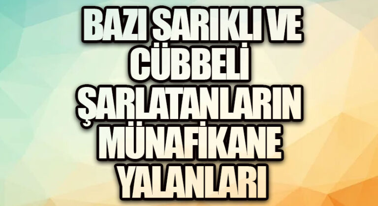 Bazı sarıklı ve cübbeli şarlatanların münafikane yalanları