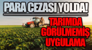 PARA CEZASI YOLDA! TARIMDA GÖRÜLMEMİŞ UYGULAMA