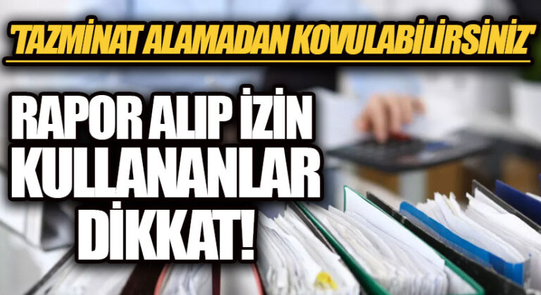 RAPOR ALIP İZİN KULLANANLAR DİKKAT! ‘TAZMİNAT ALAMADAN KOVULABİLİRSİNİZ’