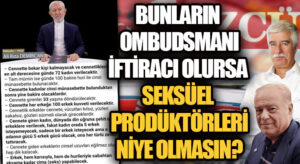 BUNLARIN OMBUDSMANI İFTİRACI OLURSA  SEKSÜEL PRODÜKTÖRLERİ NİYE OLMASIN?