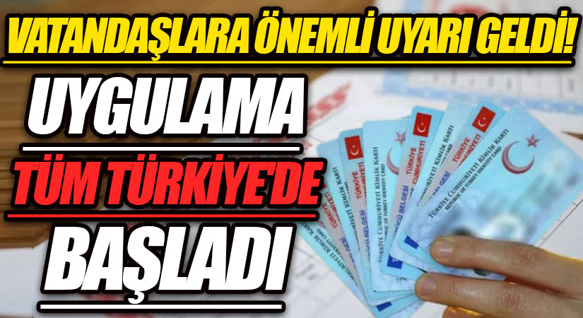 VATANDAŞLARA ÖNEMLİ UYARI GELDİ! UYGULAMA TÜM TÜRKİYE’DE BAŞLADI