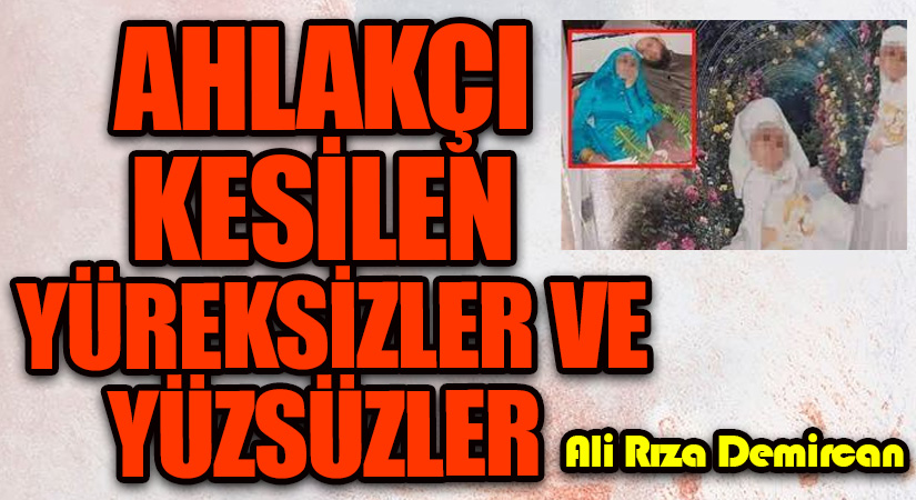 AHLAKÇI KESİLEN YÜREKSİZLER ve YÜZSÜZLER