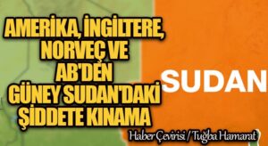 Amerika, İngiltere, Norveç ve AB’den Güney Sudan’daki Şiddete Kınama