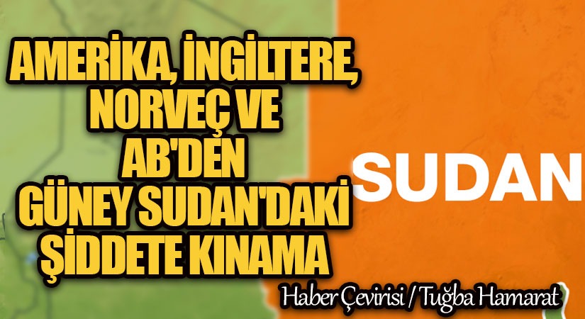 Amerika, İngiltere, Norveç ve AB’den Güney Sudan’daki Şiddete Kınama