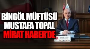 BİNGÖL MÜFTÜSÜ MUSTAFA TOPAL MİRAT HABERDE