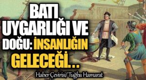 Batı Uygarlığı ve Doğu: İnsanlığın Geleceği