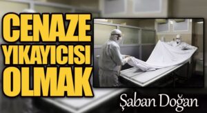 CENAZE YIKAYICISI OLMAK