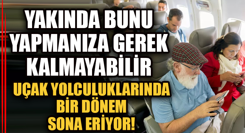 UÇAK YOLCULUKLARINDA BİR DÖNEM YAKINDA SONA ERİYOR! ARTIK…