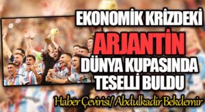 EKONOMİK KRİZDEKİ ARJANTİN DÜNYA KUPASINDA TESELLİ BULDU