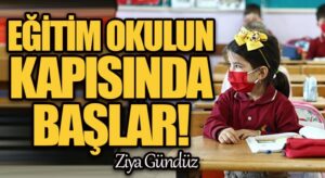 EĞİTİM OKULUN KAPISINDA BAŞLAR!