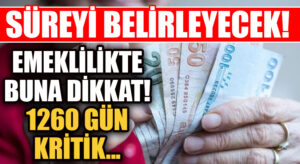 SÜREYİ BELİRLEYECEK! EMEKLİLİKTE BUNA DİKKAT! 1260 GÜN KRİTİK…