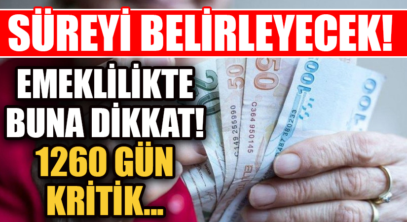 SÜREYİ BELİRLEYECEK! EMEKLİLİKTE BUNA DİKKAT! 1260 GÜN KRİTİK…
