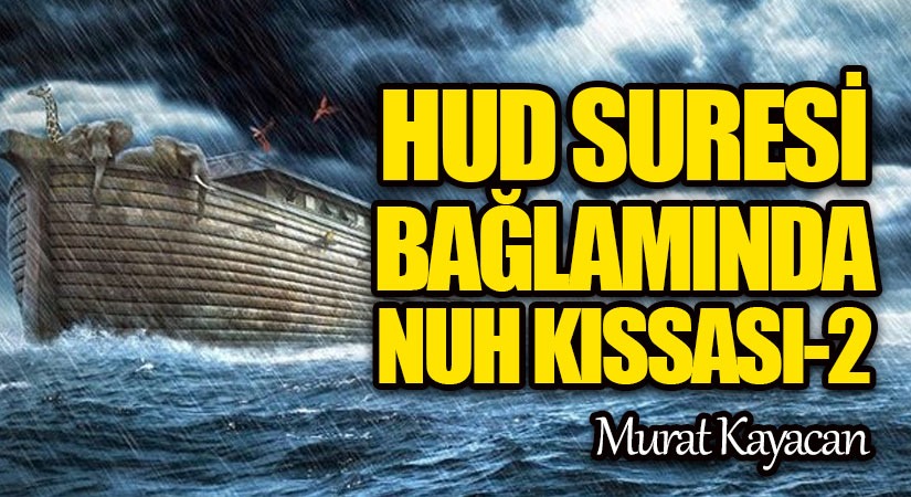 Hûd Suresi Bağlamında Nuh Kıssası -2-