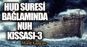 Hûd Suresi Bağlamında Nuh Kıssası -3-