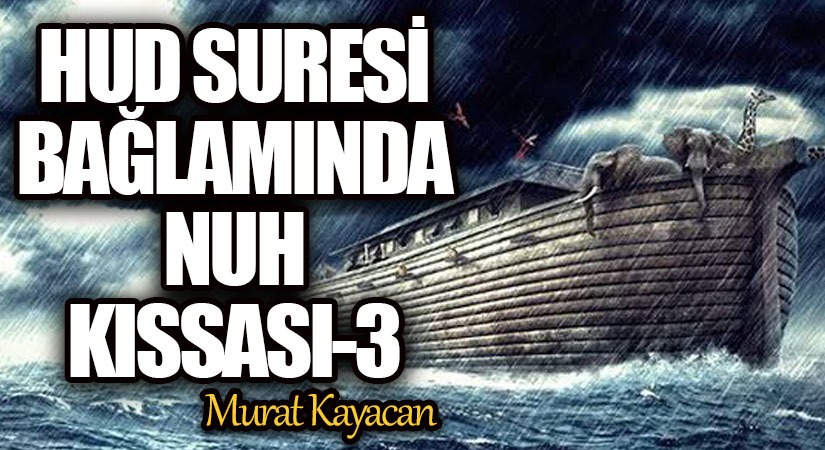 Hûd Suresi Bağlamında Nuh Kıssası -3-