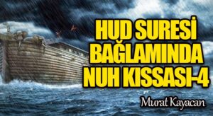 Hûd Suresi Bağlamında Nuh Kıssası -4-