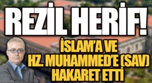 İSLAM’A VE HZ. MUHAMMED’E (SAV) HAKARET ETTİ