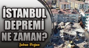 İSTANBUL DEPREMİ NE ZAMAN?