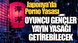 Japonya’da Porno Yasası! Oyuncu Gençler Yayın Yasağı Getirebilecek