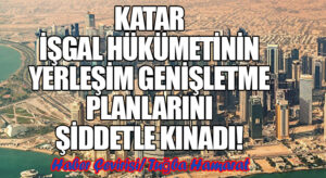 Katar, İşgal Hükümetinin Yerleşim Genişletme Planlarını Şiddetle Kınadı
