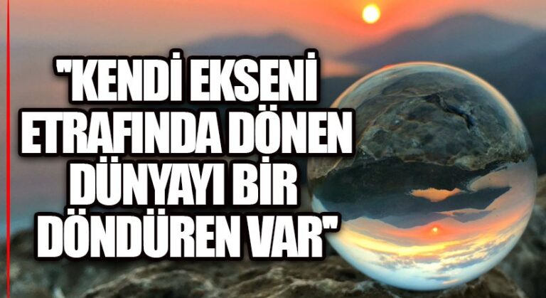 KENDİ EKSENİ ETRAFINDA DÖNEN DÜNYAYI BİR DÖNDÜREN VAR