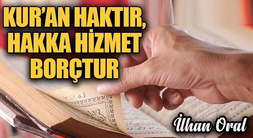 KUR’AN HAKTIR, HAKKA HİZMET BORÇTUR