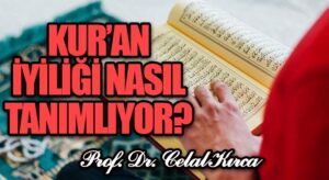 KUR’AN İYİLİĞİ NASIL TANIMLIYOR?                                                                                                                                  